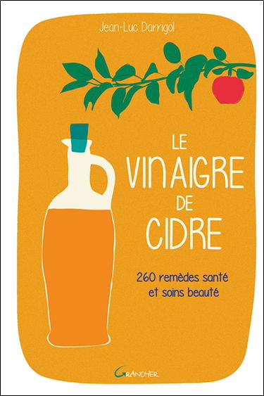 Le vinaigre de cidre : 260 remèdes santé et soins beauté