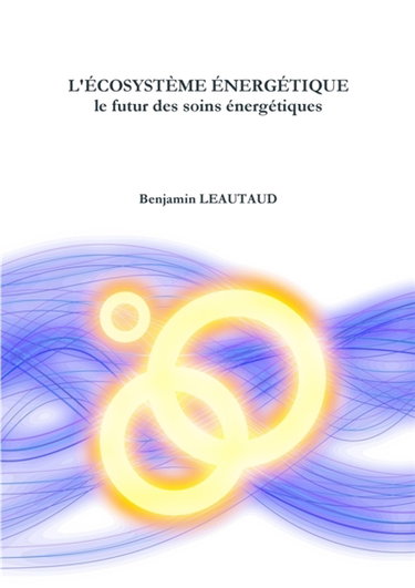 L'ECOSYSTEME ENERGETIQUE le futur des soins énergétiques
