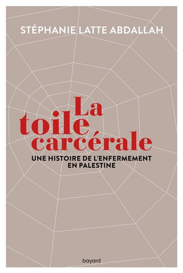 La toile carcérale : une histoire de l'enfermement en Palestine