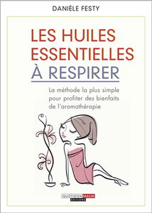 Les huiles essentielles à respirer : les prodigieux bienfaits de l'aromathérapie à la portée de tous