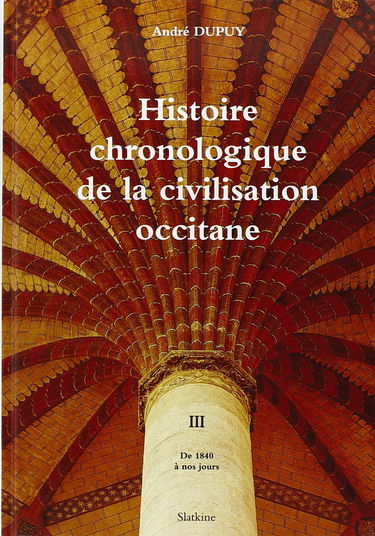 Histoire chronologique de la civilisation occitane. Vol. 3. De 1840 à nos jours : émergence d'une conscience nouvelle
