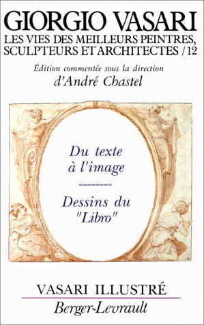 Les Vies des meilleurs peintres, sculpteurs et architectes. Vol. 12. Vasari illustré : du texte à l'image, dessins du Libro