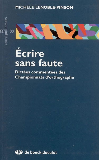 Ecrire sans faute : dictées commentées des championnats d'orthographe