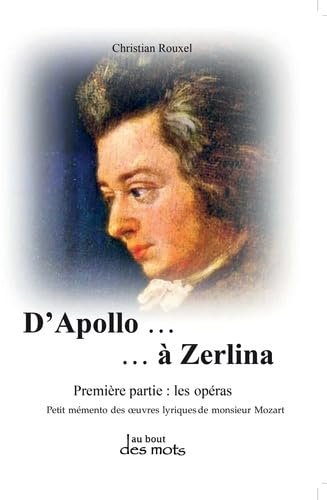D'Apollo à Zerlina: Petit mémento des oeuvres lyriques de monsieur Mozart Tome 1, Les opéras