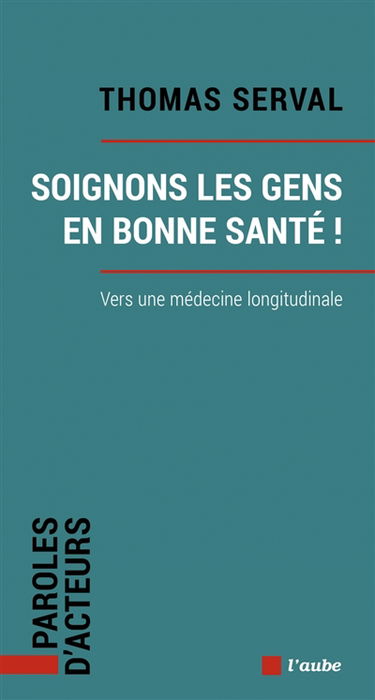 Soignons les gens en bonne santé ! : vers une médecine longitudinale
