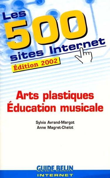 Les 500 sites Internet : arts plastiques, éducation musicale