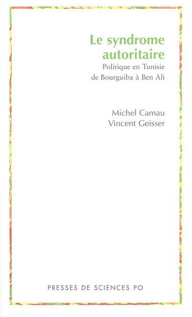 Le syndrome autoritaire : politique en Tunisie de Bourguiba à Ben Ali