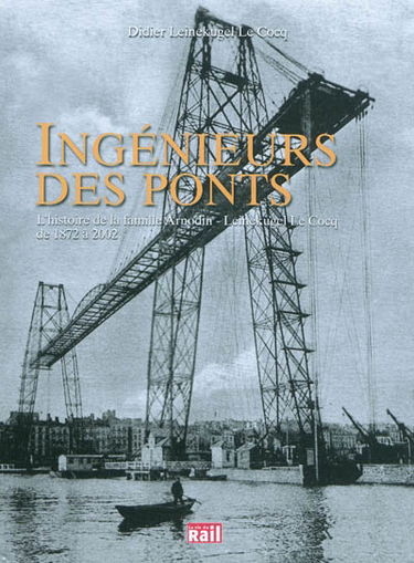 Ingénieurs des ponts : l'histoire de la famille Arnodin-Leinekugel Le Cocq de 1872 à 2002