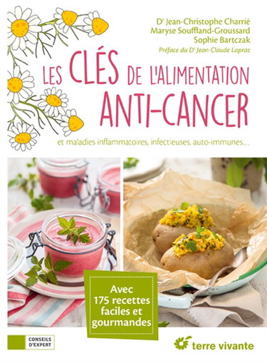 Les clés de l'alimentation anti-cancer : et maladies inflammatoires, infectieuses, auto-immunes... : avec 175 recettes faciles et gourmandes