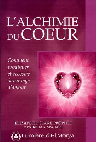 L'alchimie du coeur : comment prodiguer et recevoir davantage d'amour