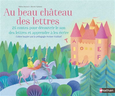 Au beau château des lettres : 26 contes pour découvrir le son des lettres et apprendre à les écrire : cahier inspiré par la pédagogie Steiner Waldorf