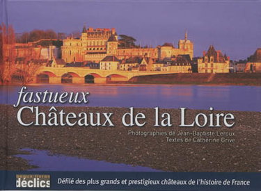 Couverture de Fastueux châteaux de la Loire par Catherine Grive