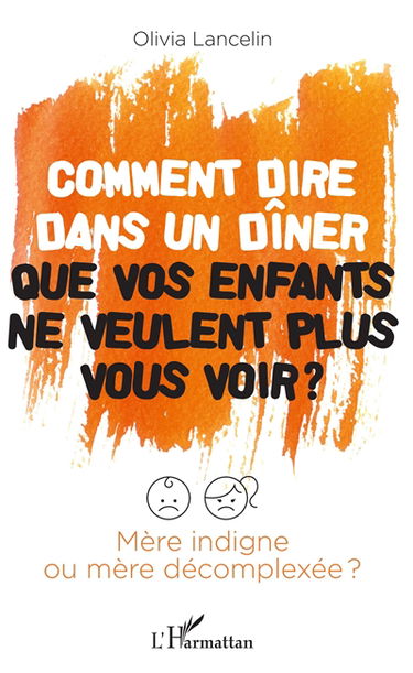 Comment dire dans un dîner que vos enfants ne veulent plus vous voir ? : mère indigne ou mère décomplexée ?
