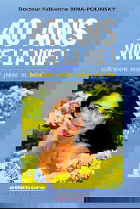 40 ans, vive la vie ! : comment rester jeune et belle