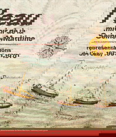 L'eau, miroir de la Seine-Maritime. Représentations de l'eau, 1600-1970.