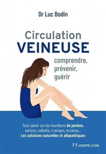 Circulation veineuse : comprendre, prévenir, guérir : tout savoir sur les lourdeurs de jambes, varices, cellulite, crampes, eczéma... les solutions naturelles et allopathiques