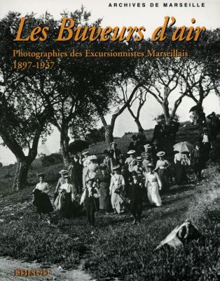 Les buveurs d'air : photographies des Excursionnistes marseillais, 1897-1937 : archives de la ville Marseille