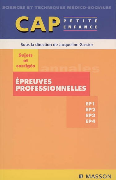 Epreuves professionnelles : sujets et corrigés : EP1, EP2, EP3, EP4, CAP petite enfance