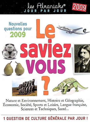 Le saviez-vous ? 2009 : nature et environnement, histoire et géographie, économie, société, sports et loisirs, langue française, sciences et techniques, santé... : 1 question de culture générale par jour !