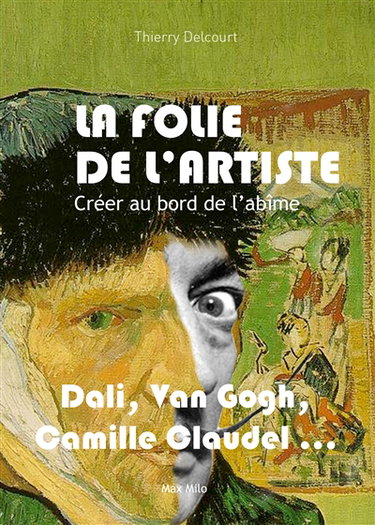 La folie de l'artiste : créer au bord de l'abîme : Antonin Artaud, Francis Bacon, Camille Claudel, Aloïse Corbaz, Salvador Dali, Gérard Garouste, Alberto Giacometti, Zoran Music, Michel Nedjar, Aurélie Nemours, Vaslav Nijinski, Niki de Saint Phalle, Vince