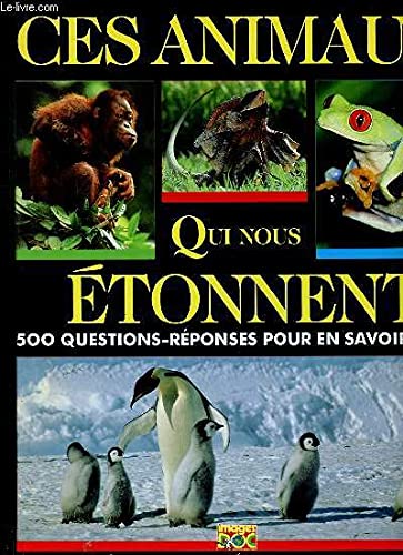 Ces animaux qui nous étonnent : 500 questions-réponses pour en savoir plus