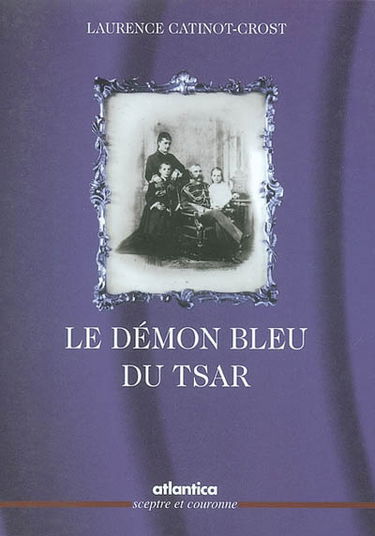 Le démon bleu du tsar : Katia, l'épouse du tsar libérateur
