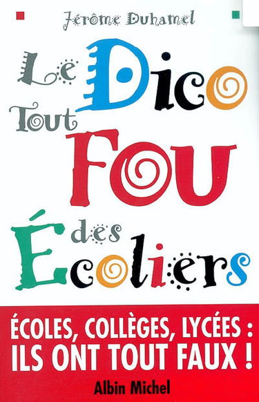 Le dico tout fou des écoliers : écoles, collèges, lycées, quand les enfants écrivent eux-mêmes leur dictionnaire, les élèves ont vraiment tout faux !