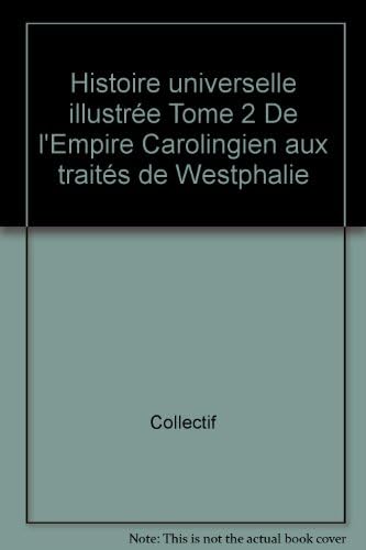 Histoire universelle illustrée Tome 2 De l'Empire Carolingien aux traités de Westphalie