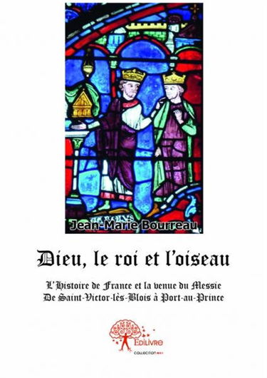 Dieu, le roi et l'oiseau : L'Histoire de France et la venue du Messie : De Saint-Victor-lès-Blois à Port-au-Prince