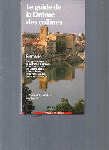 Le Guide de la Drôme des collines : Romans, Bourg-de-Péage, La Valloire, Hauterives, Saint-Donat...