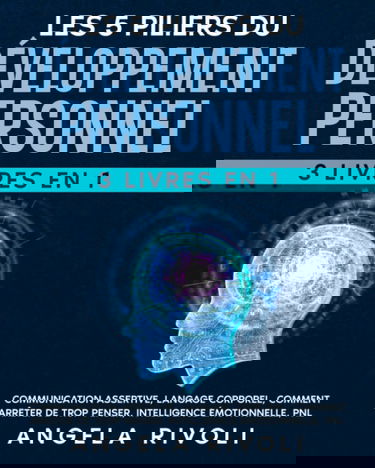 LES 5 PILIERS DU DÉVELOPPEMENT PERSONNEL (3 livres en 1): Communication assertive, Langage corporel, Comment Arrêter De Trop Penser, Intelligence émotionnelle, PNL
