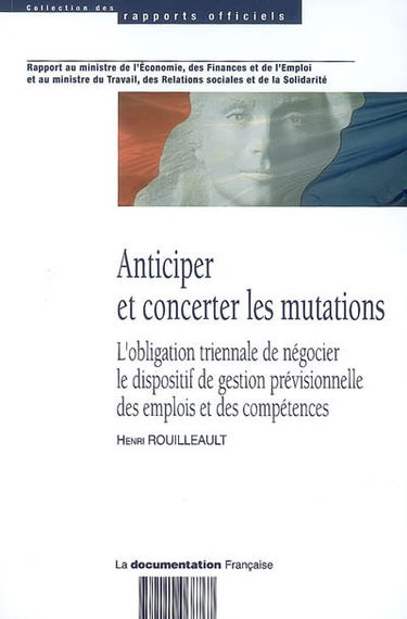 Anticiper et concerter les mutations : l'obligation triennale de négocier le dispositif de gestion prévisionnelle des emplois et des compétences : rapport au Ministre de l'économie, des finances et de l'emploi et au Ministre du travail, des relations soci