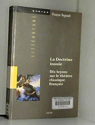 La doctrine inouïe : dix leçons sur le théâtre classique français