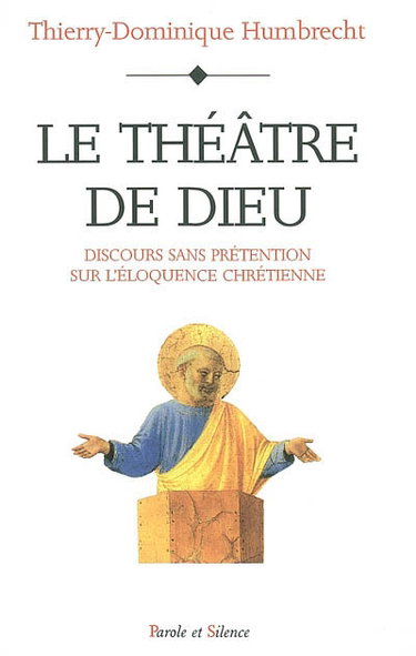 Couverture de Le théâtre de Dieu : discours sans prétention sur l'éloquence chrétienne par Thierry-Dominique Humbrecht