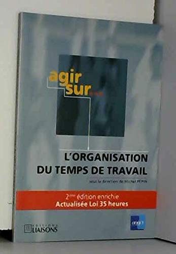 Agir Sur... L'Organisation Du Temps De Travail. 2eme Edition Enrichie Par La Loi Aubry Sur Les 35 Heures