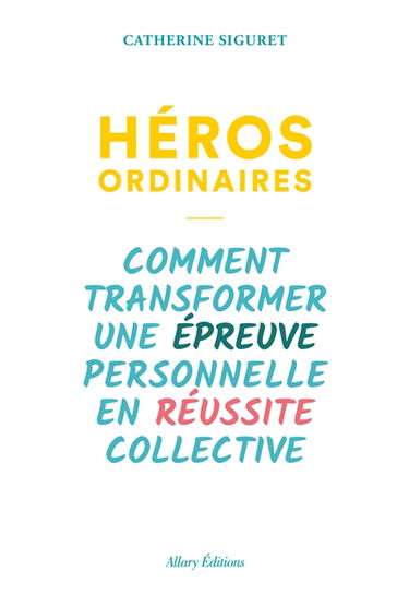 Héros ordinaires : comment transformer une épreuve personnelle en réussite collective