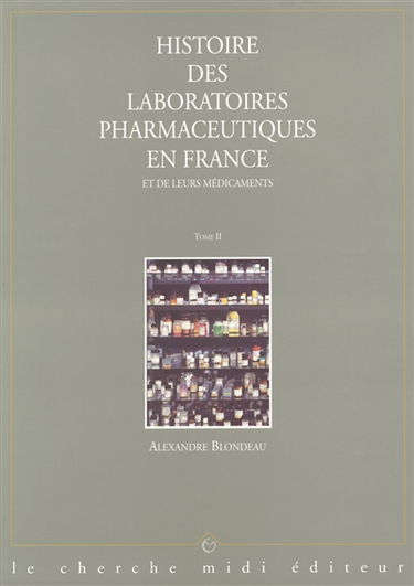 Histoire des laboratoires pharmaceutiques en France et de leurs médicaments : des préparations artisanales aux molécules du XXIe siècle. Vol. 2