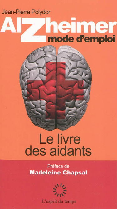 Alzheimer, mode d'emploi : le livre des aidants