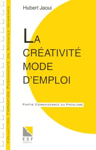 La Creativite Mode D'Emploi. Partie Applications Pratiques, Partie Connaissance Du Probleme