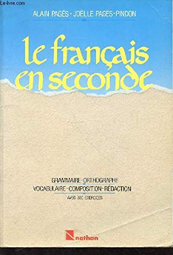 Le Français en seconde: Grammaire, orthographe, vocabulaire, composition, rédaction, avec 400 exercices