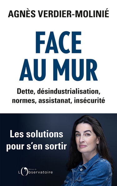 Face au mur : dette, désindustrialisation, normes, assistanat, insécurité : les solutions pour s'en sortir