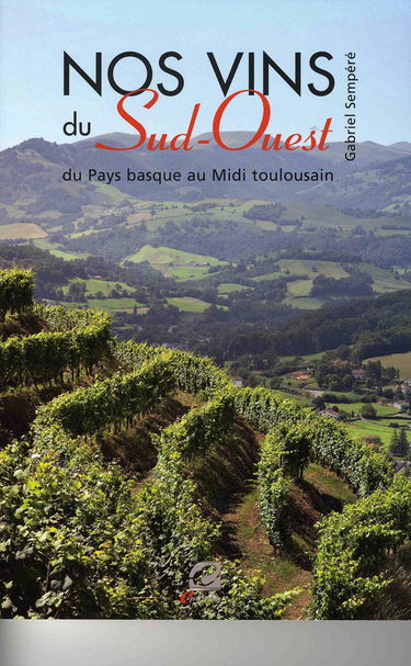 Nos vins du Sud-Ouest - du Pays basque au Midi toulousain