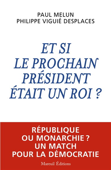 Et si le prochain président était un roi ? : république ou monarchie ? : un match pour la démocratie