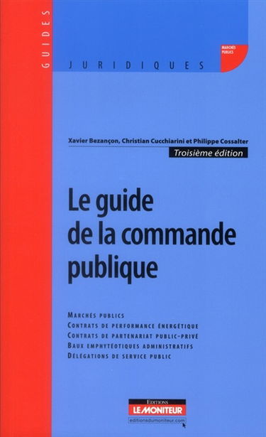 Le guide de la commande publique : marchés publics, contrats de partenariat public-privé, délégations de service public