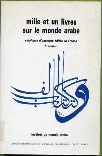 Mille et un livres sur le monde arabe : catalogue d'ouvrages de recherche et de documentation édités en France