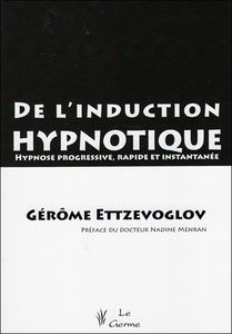 De l'induction hypnotique : hypnose progressive, rapide et instantanée