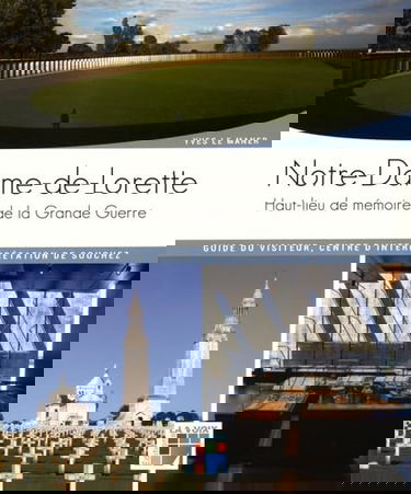 Notre-Dame-de-Lorette - Haut lieu de mémoire de la Grande Guerre: Guide du visiteur, centre d'interprétation de Souchez