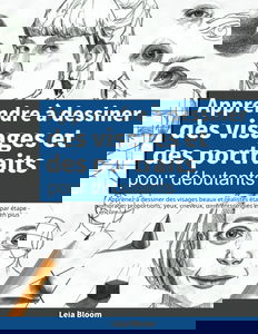 Apprendre à dessiner des visages et des portraits pour débutants: Apprenez à dessiner des visages beaux et réalistes étape par étape - ombrage, ... différents angles et bien plus encore !