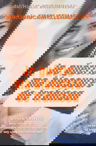 JE GUERIS MA BLESSURE DE TRAHISON: Un seul exercice pour lâcher-prise, se sentir confiant vis-à-vis des autres et trouver son juste positionnement