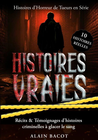 Couverture de Histoires Vraies : 10 Histoires d'Horreur de Tueurs en Série: Récits & Témoignages d'histoires criminelles à glacer le sang
